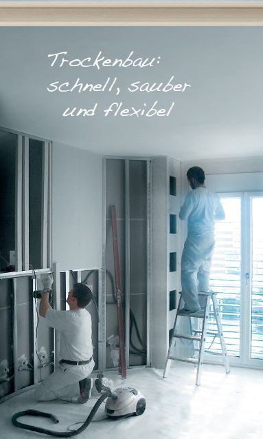 Der Trockenbau ist die massgeschneiderte Montage von trocken eingebrachten Boden-/Wand- und
Deckensysteme. Trockenbau ist schnell und flexibel,
liefert saubere und malerfertige Oberflächen und eignet
sich besonders für spezielle Raumgestaltungen.
Seinem Einsatz sind praktisch keine Grenzen gesetzt.